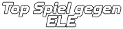 Top Spiel gegen ELE