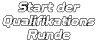 Start der Qualifikations Runde
