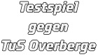 Testspiel gegen  TuS Overberge