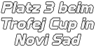 Platz 3 beim Trofej Cup in Novi Sad