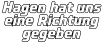Hagen hat uns  eine Richtung gegeben
