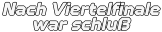 Nach Viertelfinale war schluß