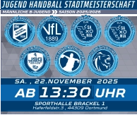 MÄNNLICHE B-JUGEND  SAISON 2025/2026  JUGEND HANDBALL STADTMEISTERSCHAFT SA. , 22.NOVEMBER  2025 SPORTHALLE BRACKEL 1 Haferfeldstr.3 , 44309 Dortmund 13:30 AB UHR 1889
