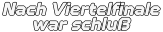 Nach Viertelfinale war schluß