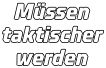 Müssen taktischer werden